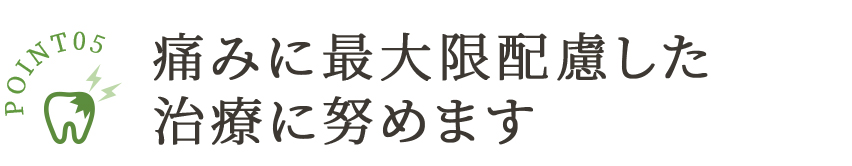 痛みに最大限配慮した治療に努めます